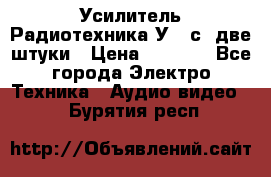 Усилитель Радиотехника-У101с .две штуки › Цена ­ 2 700 - Все города Электро-Техника » Аудио-видео   . Бурятия респ.